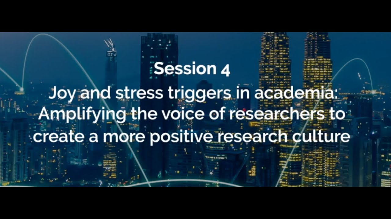 Session 4 - Joy and stress triggers in academia: Amplifying the voice of researchers